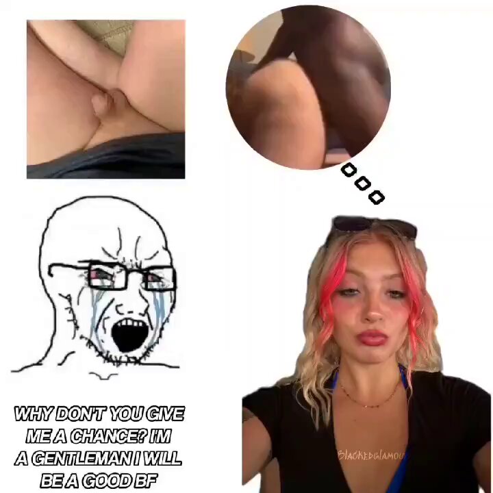 Pathetic white bois could never get a chance with me….